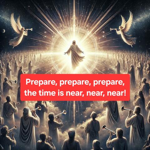 Prepare, prepare, prepare, the time is near, near, near!