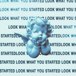 LOOK WHAT YOU STARTED