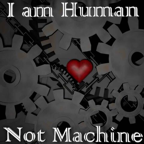 I Am Human Not Machine