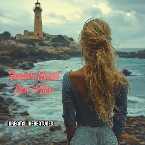 Foolish Heart Can`t See