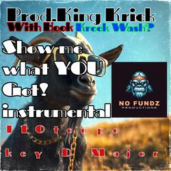 Show Me What YOU Got! (With Hook By Kreek Wash?)