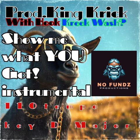 Show Me What YOU Got! (With Hook By Kreek Wash?)