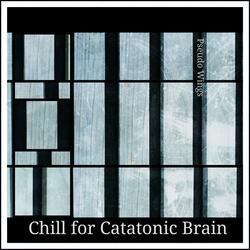 Chill for Catatonic Brain