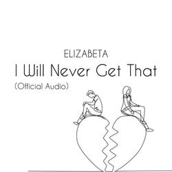 I Will Never Get That