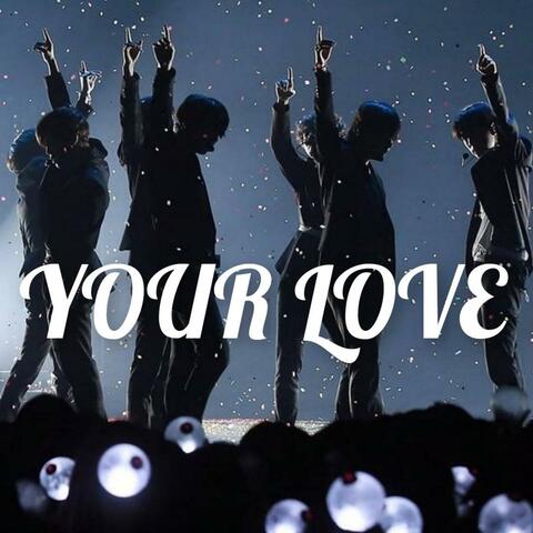 YOUR LOVE (Written for BTS & ARMY)