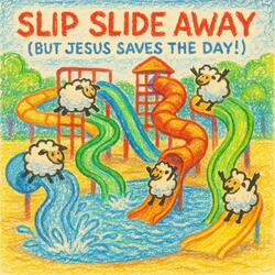 Slip Slide Away (But Jesus Saves the Day!)