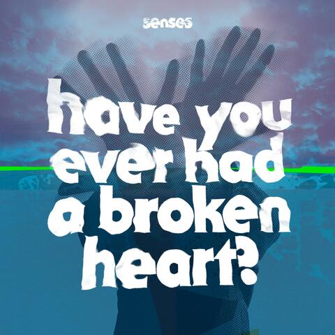 have you ever had a broken heart?
