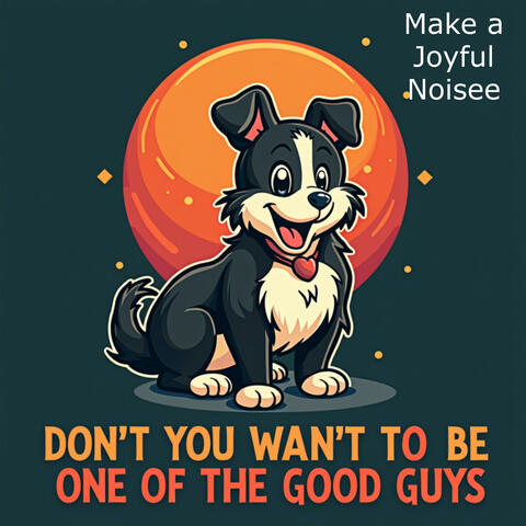 Don't You want to be one of the Good Guys