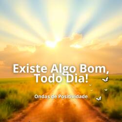 Existe Algo Bom, Todo Dia