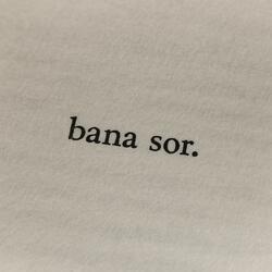 bana sor.