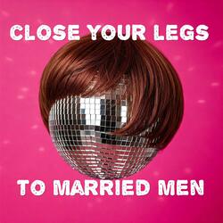 Close Your Legs to Married Men