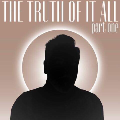 THE TRUTH OF IT ALL (Part One)