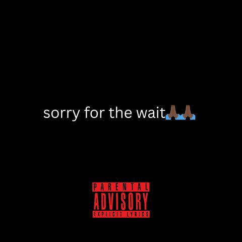 To Say Sorry 4 Tha Wait