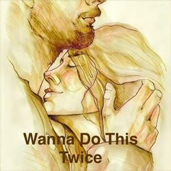 Wanna Do This Twice