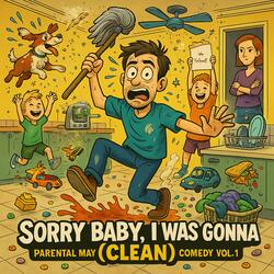 Sorry Baby, I Was Gonna... Clean