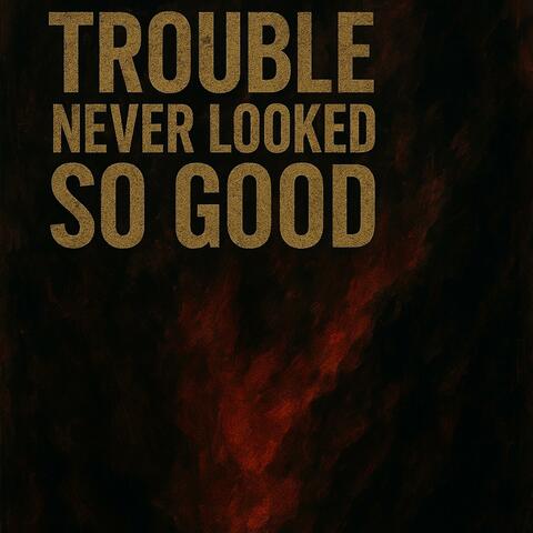 Trouble Never Looked So Good