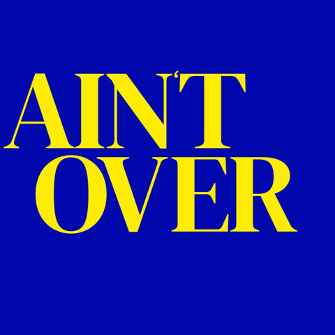 AIN'T OVER