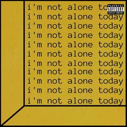 i'm not alone today