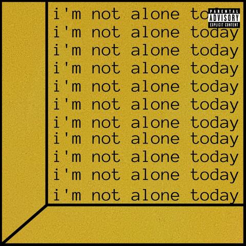 i'm not alone today