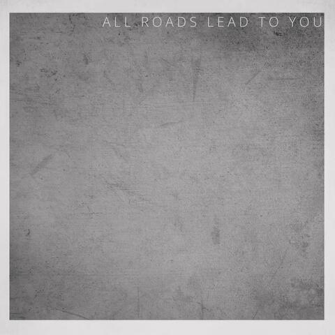 All Roads Lead To You