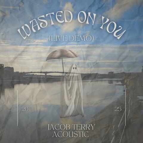 Wasted On You (Live Demo)