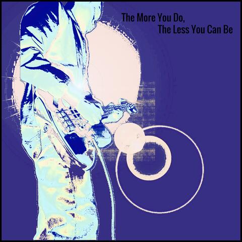 The More You Do, The Less You Can Be