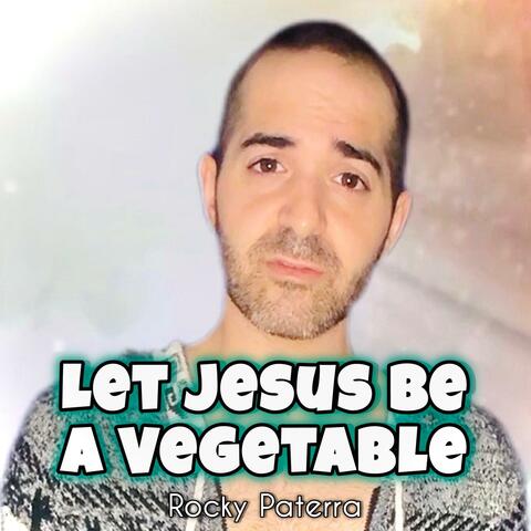 Let Jesus Be a Vegetable