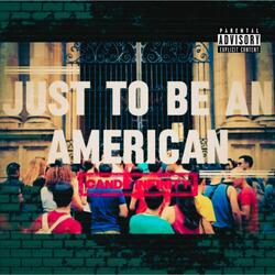 Just To Be An American (It's Becoming Embarrassing)