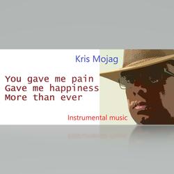 You gave me pain Gave me happiness More than ever