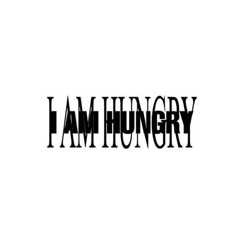 I AM HUNGRY