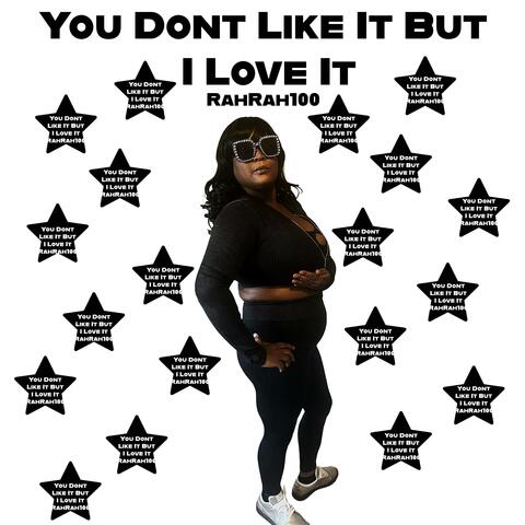 YOU DON'T LIKE IT BUT I LOVE IT