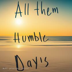 All them humble days