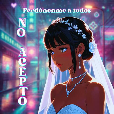 Perdónenme a Todos No Acepto
