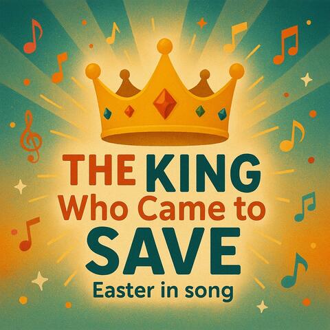 The King Who Came to Save (Easter in Song)