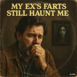 My Ex’s Farts Still Haunt Me