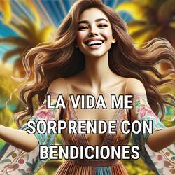 La Vida Me Sorprende Con Bendiciones