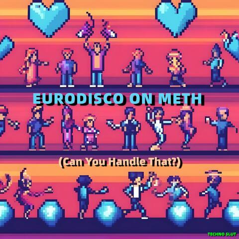 Eurodisco on Meth (Can You Handle That)