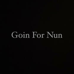 Goin For Nun