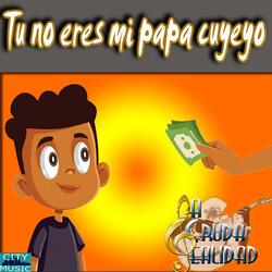 Tu No Eres Mi Papa Cuyeyo