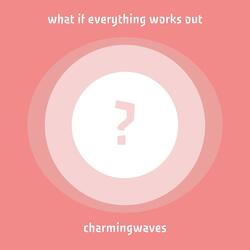 What If Everything Works Out?