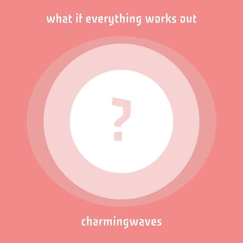 What If Everything Works Out?
