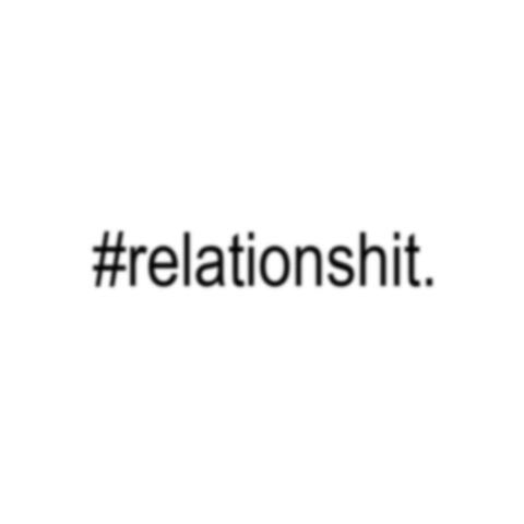 #relationshit.