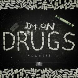 Im on drugs