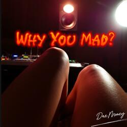 Why You Mad?