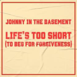 Life's Too Short (To Beg For Forgiveness)