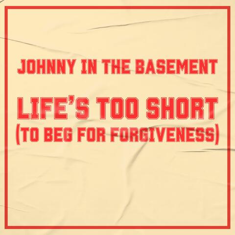 Life's Too Short (To Beg For Forgiveness)