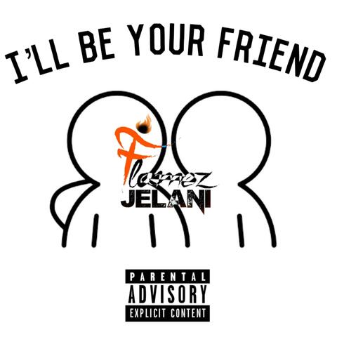 I'LL BE YOUR FRIEND