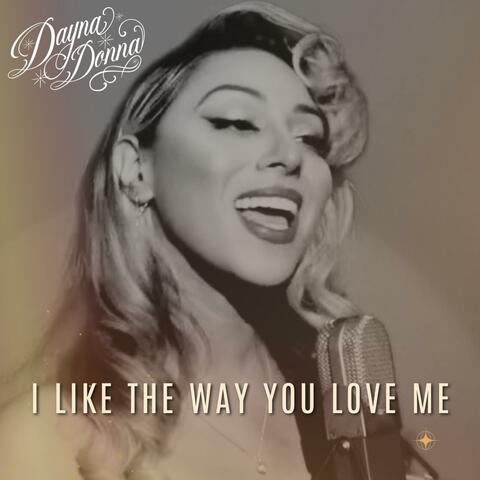 I Like The Way You Love Me