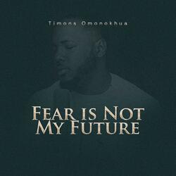Fear Is Not My Future