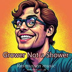 Grower Not a Shower